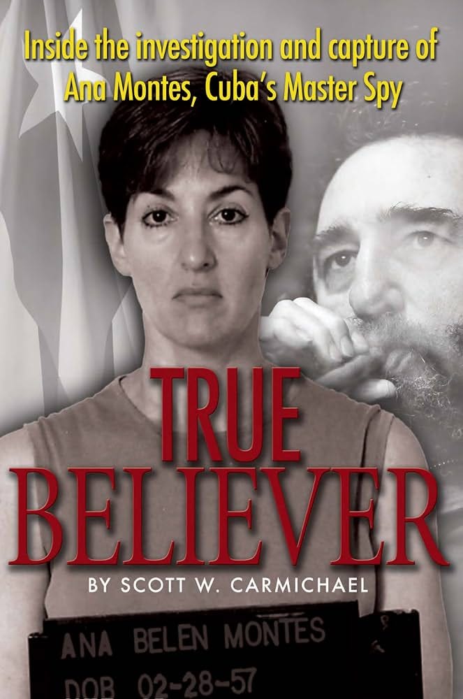 True Believer: Inside the Investigation and Capture of Ana Montes, Cuba's  Master Spy: Carmichael, Scott: 9781591141006: Amazon.com: Books