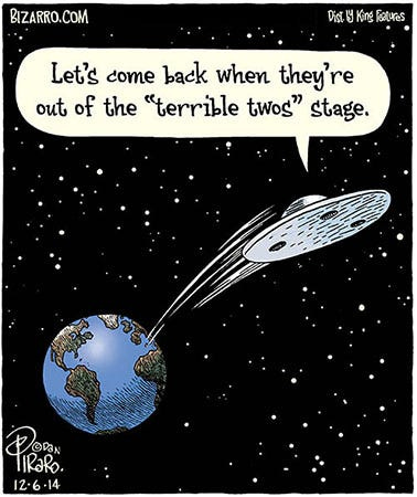 Comic of a flying saucer flying away from Earth as someone inside it says, “Let’s come back when they’re out of their ‘terrible twos’ stage.”
