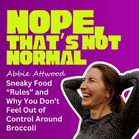 Sneaky Food “Rules" (And Why You Don’t Feel Out of Control Around Broccoli)