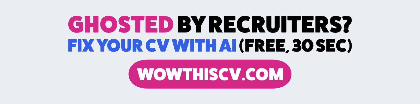 Promotional banner with pink and black text reading "GHOSTED BY RECRUITERS?" followed by "FIX YOUR CV WITH AI (FREE, 30 SEC)" in blue text, with a pink button displaying "WOWTHISCV.COM" Promotional banner with pink and black text reading "GHOSTED BY RECRUITERS?" followed by "FIX YOUR CV WITH AI (FREE, 30 SEC)" in blue text, with a pink button displaying "WOWTHISCV.COM"