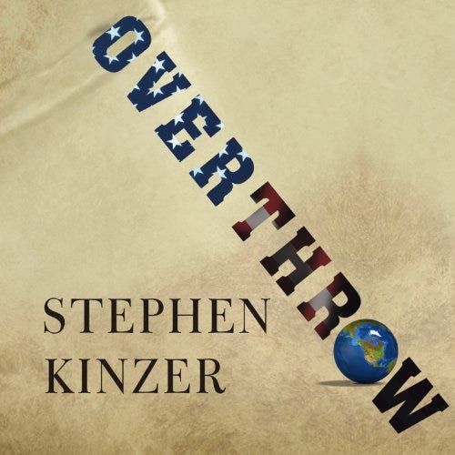 Overthrow: America's Century of Regime Change from Hawaii to Iraq Overthrow: America's Century of Regime Change from Hawaii to Iraq