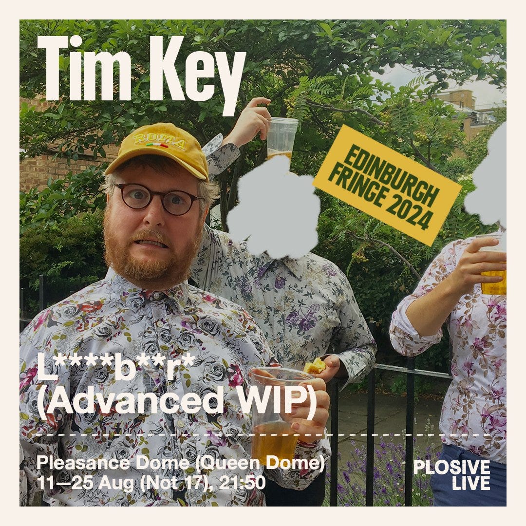 TIM KEY: L****B**R* (ADVANCED WIP) | EDINBURGH FRINGE — Plosive