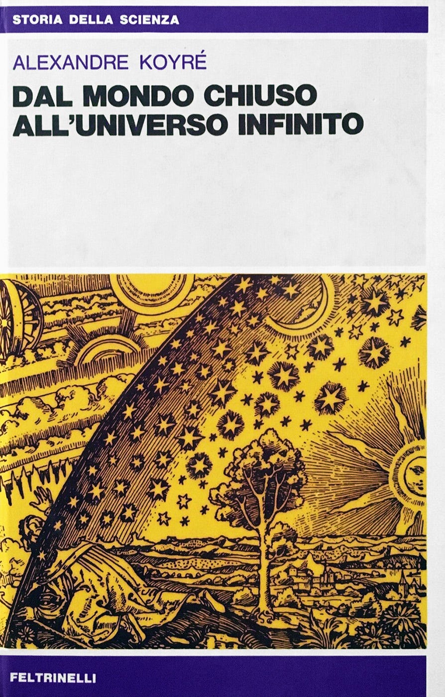 Alexandre Koyré, (1957), Dal mondo chiuso all'universo infinito, Translation by Luca Cafiero, «Storia della scienza», Feltrinelli, Milano, 1981