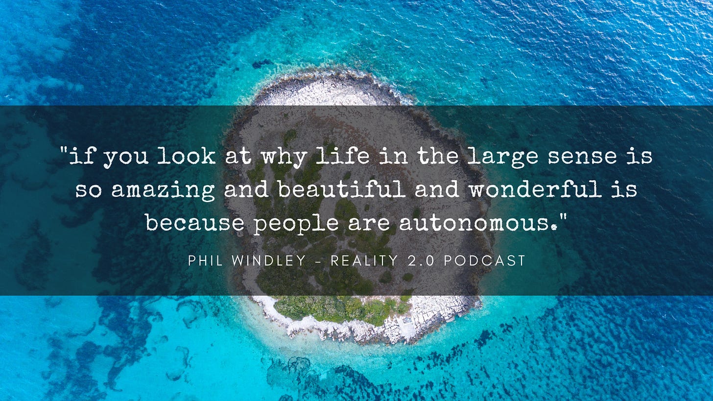 "if you look at why life in the large sense is so amazing and beautiful and wonderful is because people are autonomous."