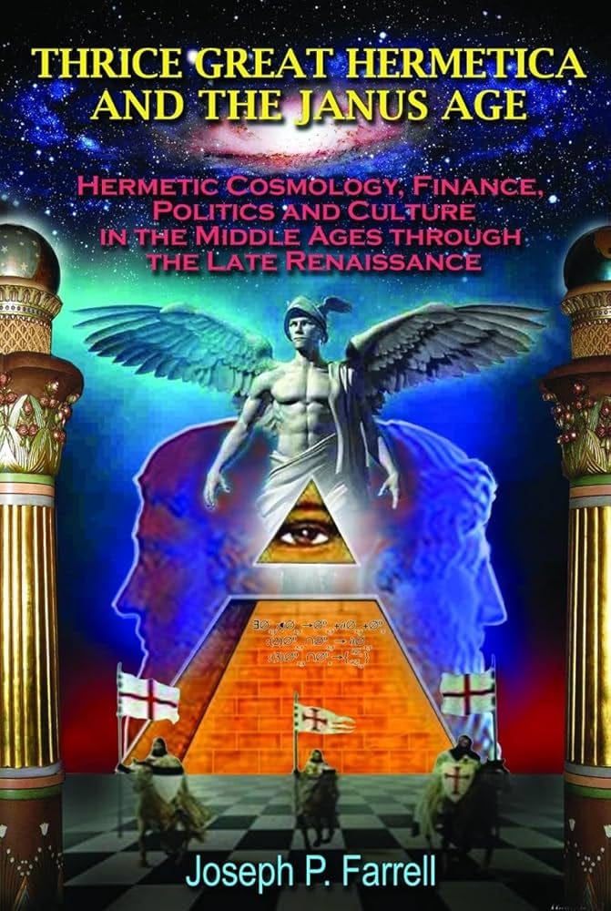 Thrice Great Hermetica and the Janus Age: Hermetic Cosmology, Finance,  Politics and Culture in the Middle Ages through the Late Renaissance:  Farrell, Joseph P.: 9781939149336: Amazon.com: Books