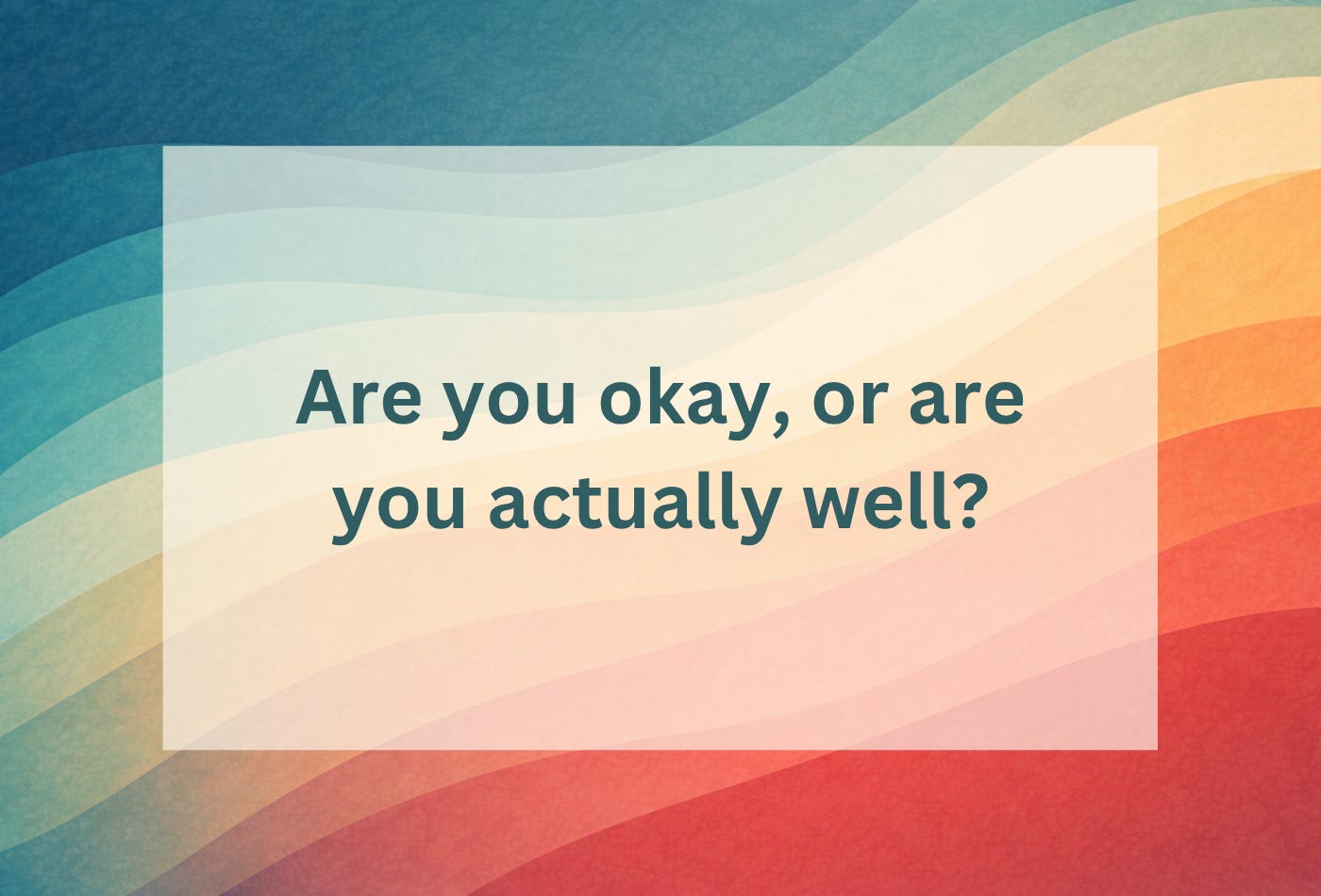 Wavy teal lines on cream background with the question: Am I okay — or am I actually well?