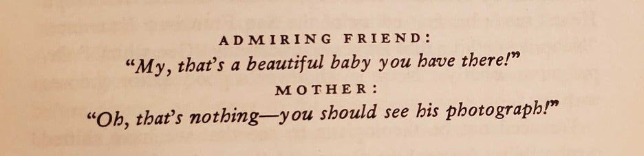 Admiring friend: "My, that's a beautiful baby you have there!" Mother: "Oh, that's nothing—you should see his photograph!"
