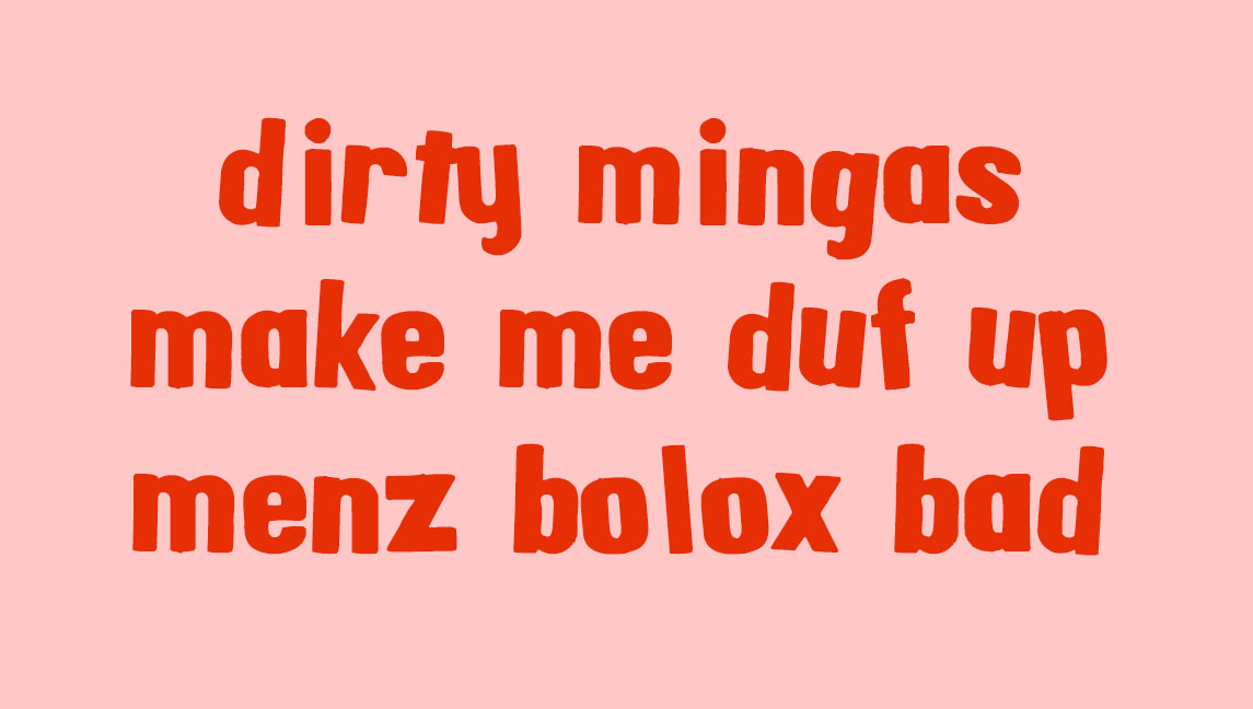Red font on pink background in the style of magnetic alphabet letters saying dirty mingas make me duf up menz bolox bad
