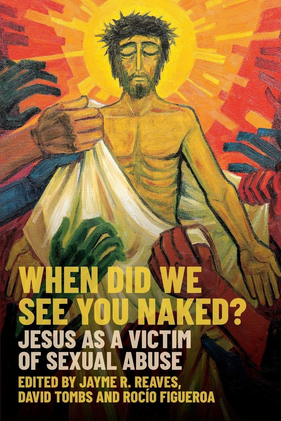 When Did We See You Naked?: Jesus as a Victim of Sexual Abuse: Reaves,  Jayme R, Tombs, David, Figueroa, Rocio: 9780334060321: Amazon.com: Books