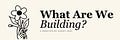 What Are We Building?