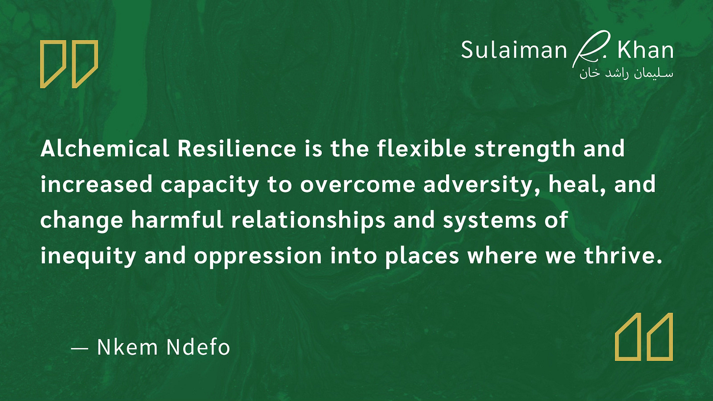 Bold, white quote by Nkem Ndefo that reads, [Open Quote] “Alchemical Resilience is the flexible strength and increased capacity to overcome adversity, heal, and change harmful relationships and systems of inequity and oppression into places where we thrive.” [End Quote]