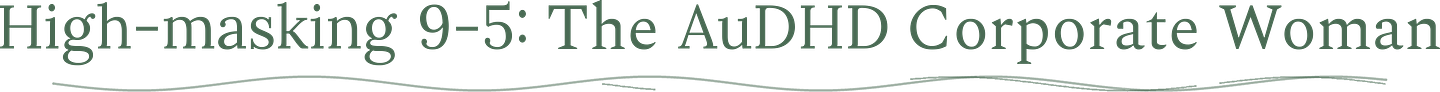 High-masking 9-5: The AuDHD Corporate Woman