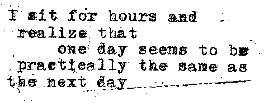 I sit for hours and realize that one days seems to be practically the same as teh next day