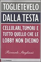 Toglietevelo dalla testa. Cellulari, tumori e tutto quello che le lobby non dicono