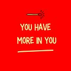 You Have More In You