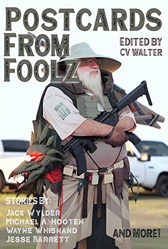 Postcards from Foolz: Postcards from Foolz (Postcard Stories Book 4) by [C.V. Walter, Jack Wylder, Richard D Hailey, Stephen White, Jesse A Barrett, Z.M. Renick, Benjamin Hunsinger, Wally Waltner, Wayne Whisnand, Samuel A Miller, Lee R.  Anderson Jr, Bethany Peterson, Michael A.  Hooten, Nancy Frye, Bex  May, Trey Thurber, Petra Lynd, Diana Walser, Crystal Gayle, John D. Martin, Sara Martinez, Cedar Sanderson]