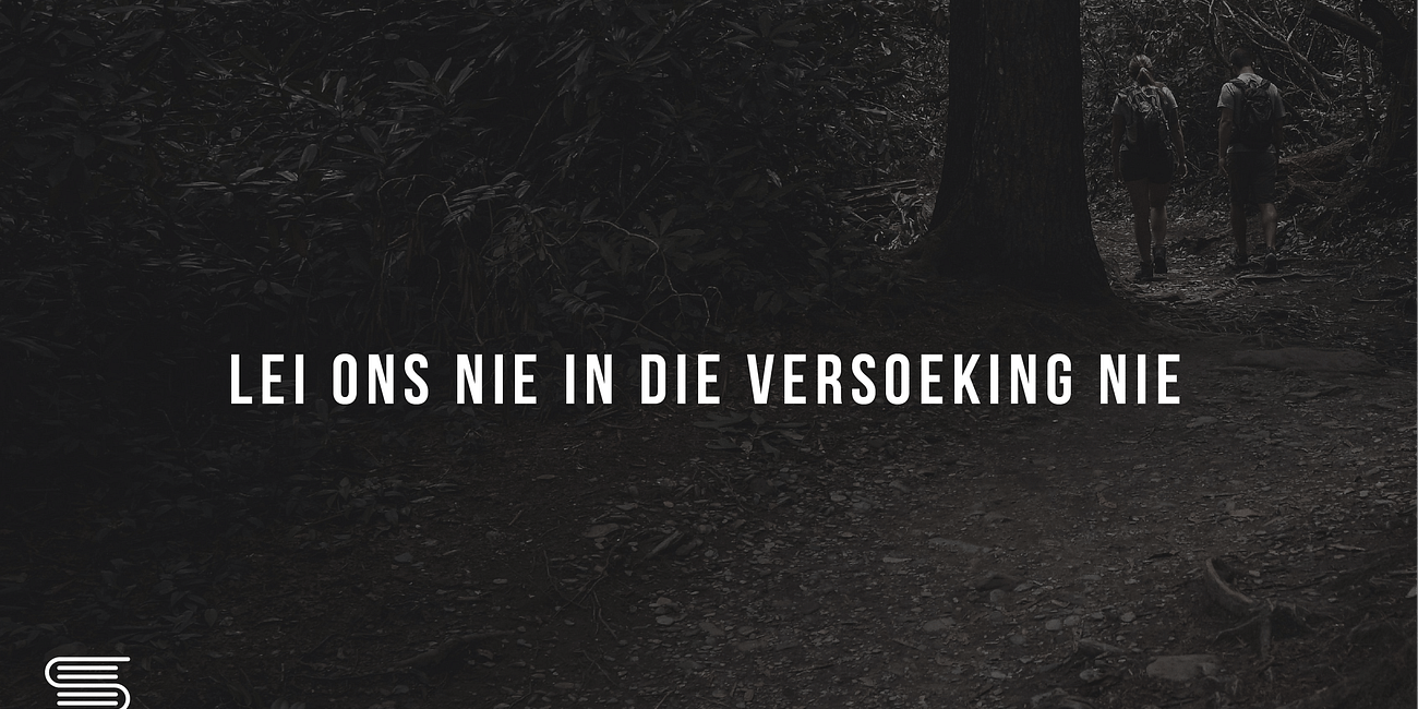 Gebed: Lei ons nie in die versoeking nie