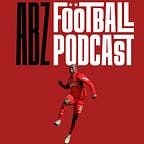 The ABZ Football Podcast