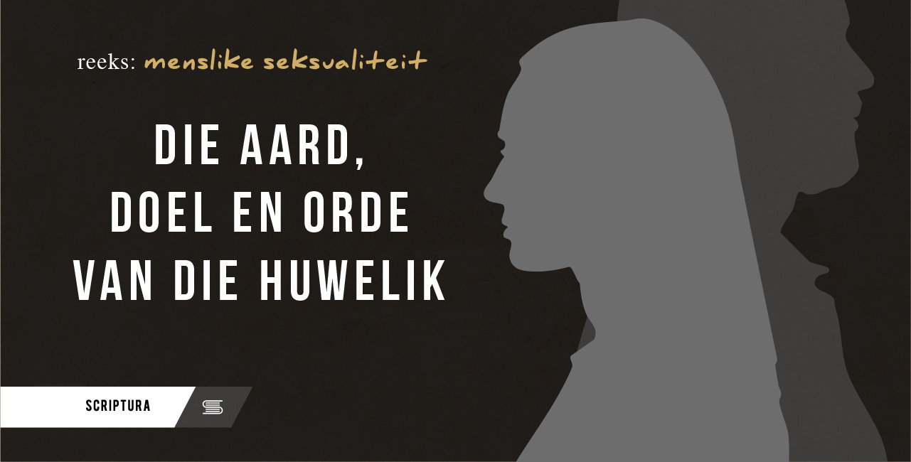 Menslike Seksualiteit: Skepping (Deel 3) – Die huwelik en God se oorspronklike ontwerp