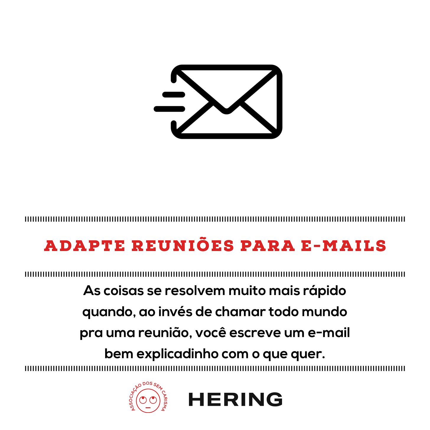 Adapte reuniões para e-mails As coisas se resolvem muito mais rápido quando, ao invés de chamar todo mundo pra uma reunião, você escreve um e-mail bem explicadinho com o que quer. 