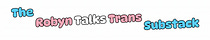 The Robyn Talks Trans Substack