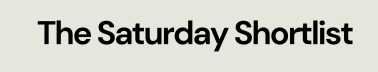 The Saturday Shortlist