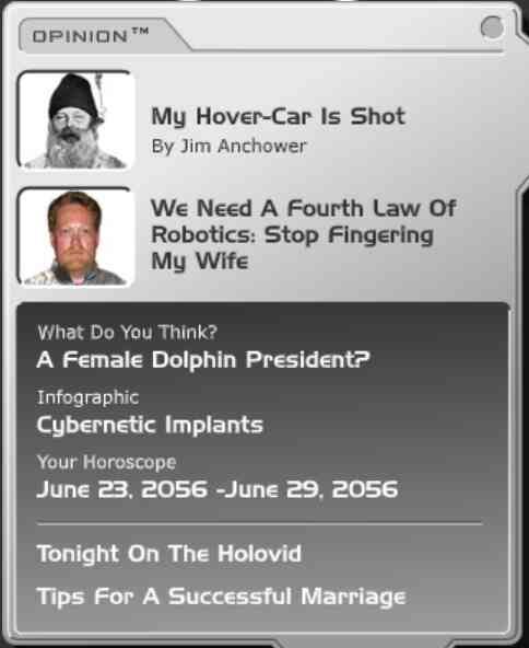 [Image shows a futuristic satirical opinion section with the header "OPINION™"] My Hover-Car Is Shot by Jim Anchower; We Need A Fourth Law Of Robotics: Stop Fingering My Wife; What Do You Think? A Female Dolphin President?; Infographic Cybernetic Implants; Your Horoscope June 23, 2056 - June 29, 2056; Tonight On The Holovid; Tips For A Successful Marriage.