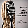Never Stop Asking Questions