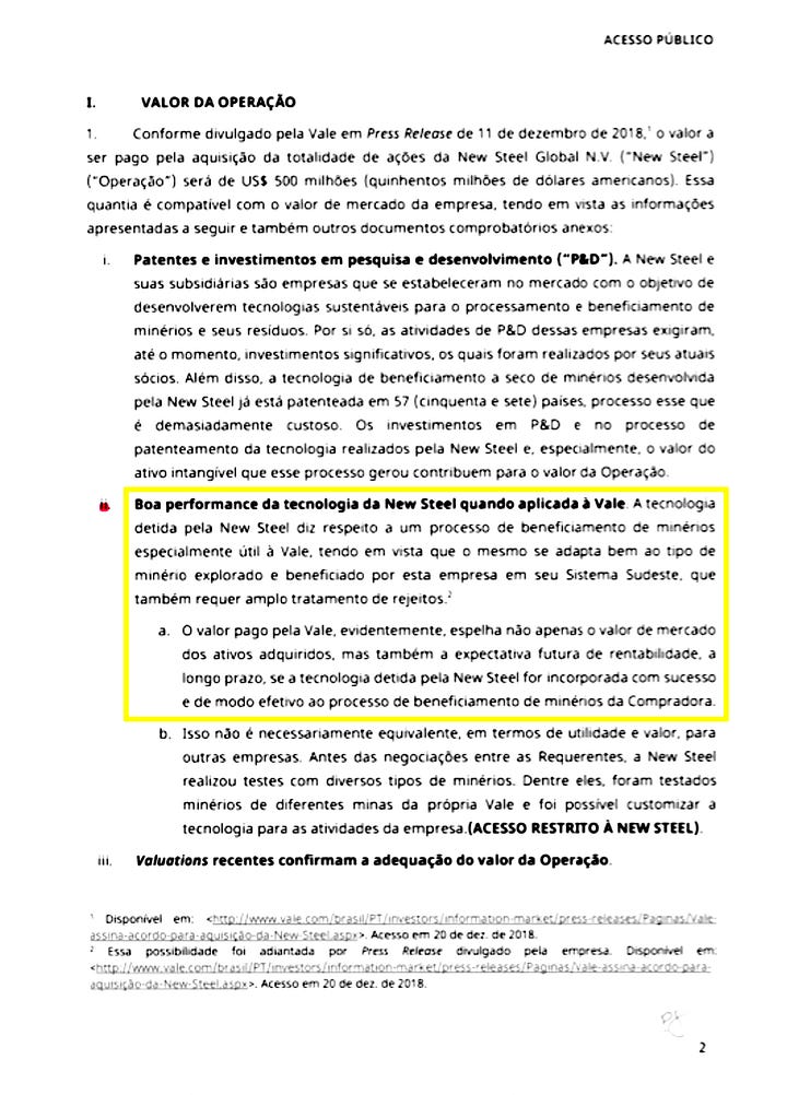 O valor de US$ 500 milhões (...) se espelhou em dois fatores: (i) no valor pago por minoritários (Pacific Mines) de 10% das ações da New Steel no 1.º semestre de 2018, e (ii) na expectativa futura de rentabilidade pela recuperação dos finos de minério depositados nas barragens da Vale em todo o Sistema Sudeste.” O segundo parâmetro do valuation da New Steel, segundo documento do CADE, era exatamente a expectativa de rentabilidade com a venda dos rejeitos da B1 e dos rejeitos da Vale no Sistema Sudeste.