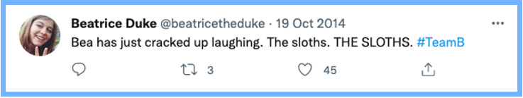 Bea has just crack up laughing. The sloths. THE SLOTHS. #TeamB