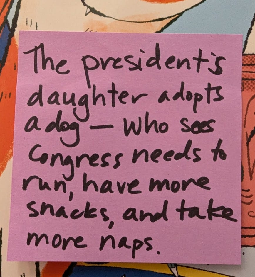 A sticky note that reads: "The president's daughter adopts a dog -- who sees Congress needs to run, have more snacks and take more naps." A sticky note that reads: "The president's daughter adopts a dog -- who sees Congress needs to run, have more snacks and take more naps."