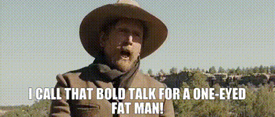 Image of I call that bold talk for a one-eyed fat man!