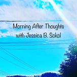 Morning After Thoughts with Jessica B. Sokol 