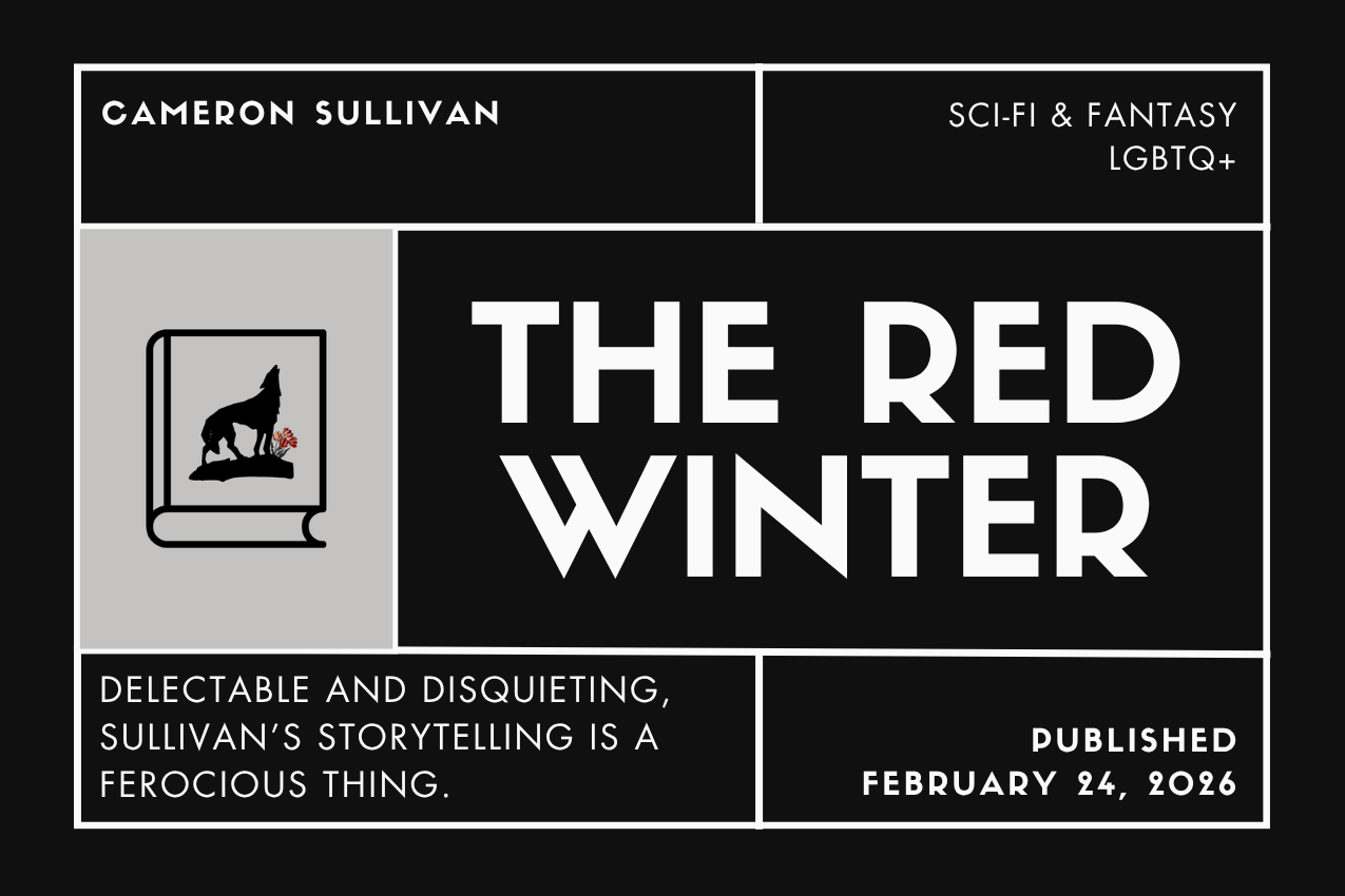 Vaulted book card for "The Red Winter" by Cameron Sullivan. A minimalist black-and-white grid design. Top left: Cameron Sullivan. Top right: Sci-Fi & Fantasy, LGBTQ+. Center left: A gray inset box featuring a stylized book icon with a black wolf silhouette and a small sprig of red tulips. Center right: Large, bold text reading "THE RED WINTER." Bottom left: editorial quote that reads "Delectable and disquieting, Sullivan’s storytelling is a ferocious thing." Bottom right: "Published February 24, 2026."
