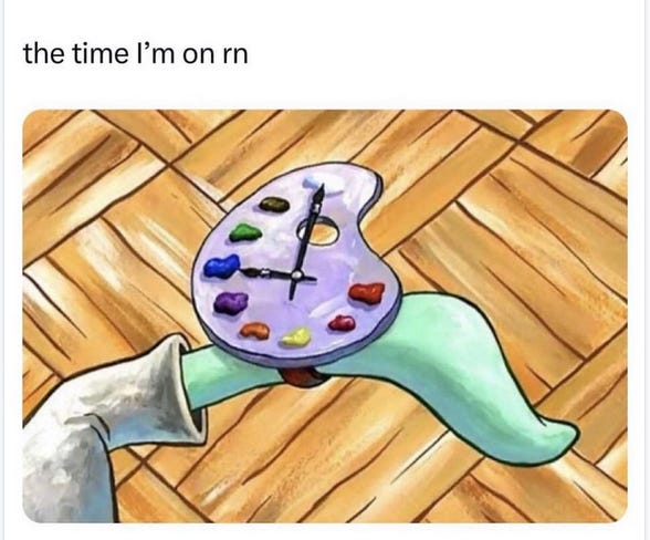 meme that reads "the time I'm on right now" with an illustration of an arm wearing a watch that's actually an artist's paint pallet.