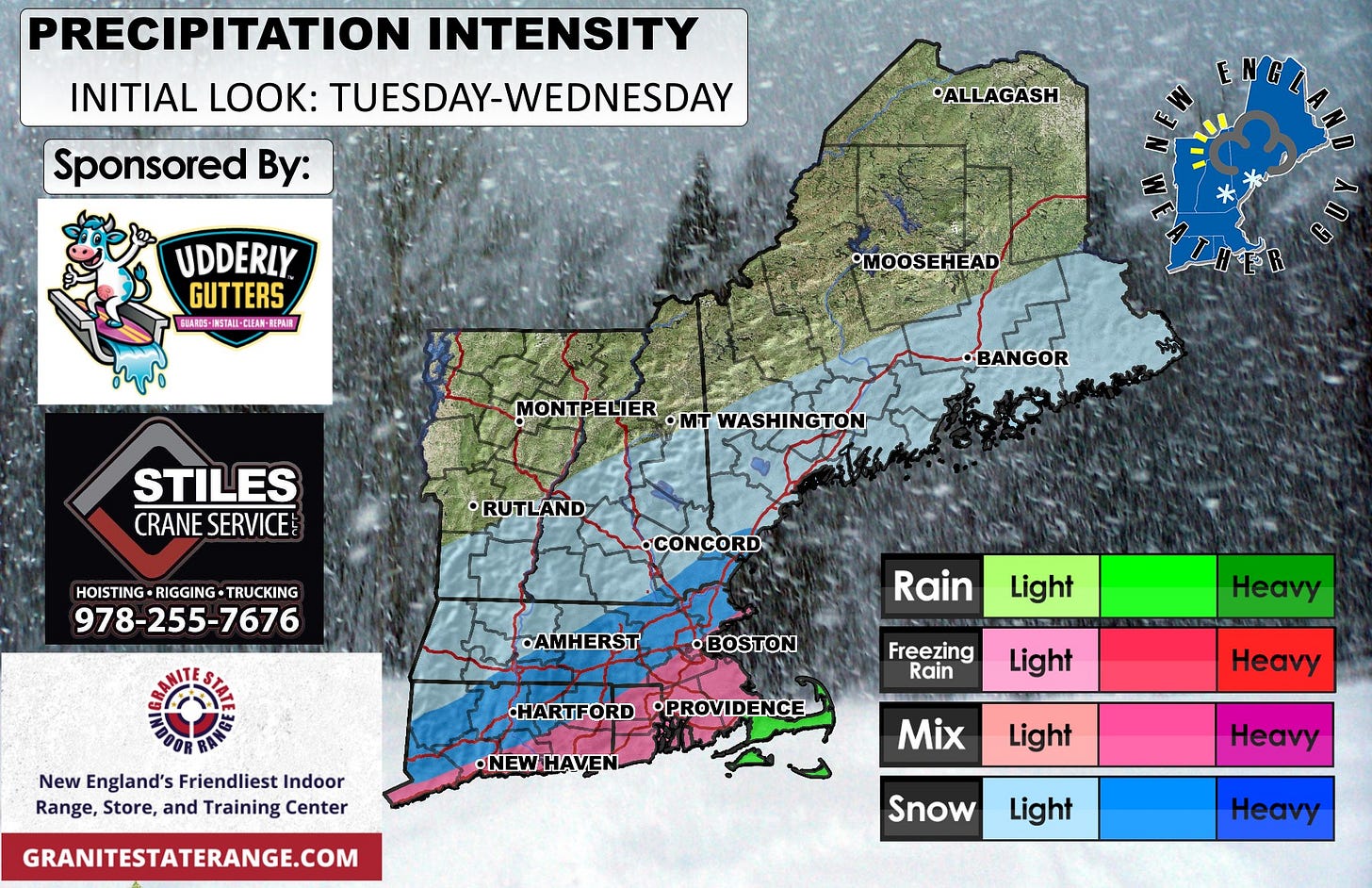 May be an image of ‎map and ‎text that says '‎PRECIPITATION INTENSITY INITIAL LOOK: TUESDAY-WEDNESDAY Sponsored By: ALLAGASH Lan UDDERLY. GUTTERS ERAROS-N 請数5-.STAHL·OEIN INSTAII-CLEN SEPAT EPAIN mBли 'MOOSEHEAD تب MONTPELIER MONTI •mT WASHINGTON •BANGOR STILES CRANESERVICE CRANE SERVICE RUTLAND ND HOISTING RIGGING• TRUCKING HOISTING-RIGGING-TRUCKING KING 978-255-7676 676 •CONCORD •AMHERST Rain BOSTON Light New England's Friendliest Indoor Range, Store, and Training Center Freezing Rain HARTFORD •PROVIDENCE Heavy Light •NEWHAVEN •NEW Heavy Mix GRANITESTATERANGE.COM Light Heavy Snow Light Heavy‎'‎‎