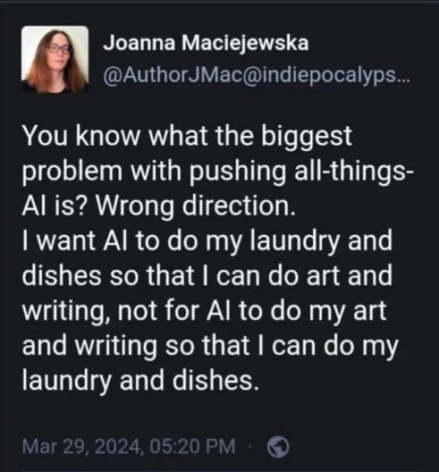 The quote that says “I want AI to do my laundry and dishes so that I can do art and writing, not for AI to do my art and writing so I can do my laundry and dishes.”
