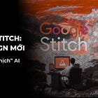 Google Stitch là gì? Công cụ AI biến văn bản thành giao diện ứng dụng hoàn chỉnh