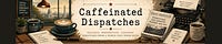 Caffeinated Dispatches Substack