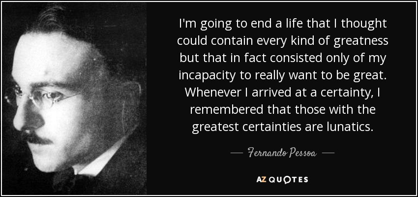 Fernando Pessoa quote: I'm going to end a life that I thought could...