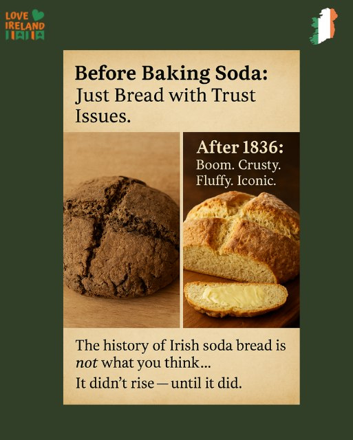 May be an image of rye bread and text that says "LOVE IRELAND IAIIA Before Baking Soda: Just Bread with Trust Issues. After 1836: Boom. Crusty. Fluffy. Fluffy.Iconic. Iconic. The history of Irish soda bread is not what you think... It didn't rise- until it did."