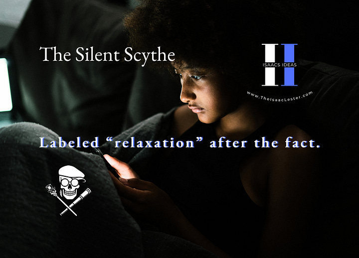 He enters by invitation. He stalks you by the minute. Moments turn to hours. Hours dissolve into nothing. Another evening gone, labeled “relaxation” after the fact.