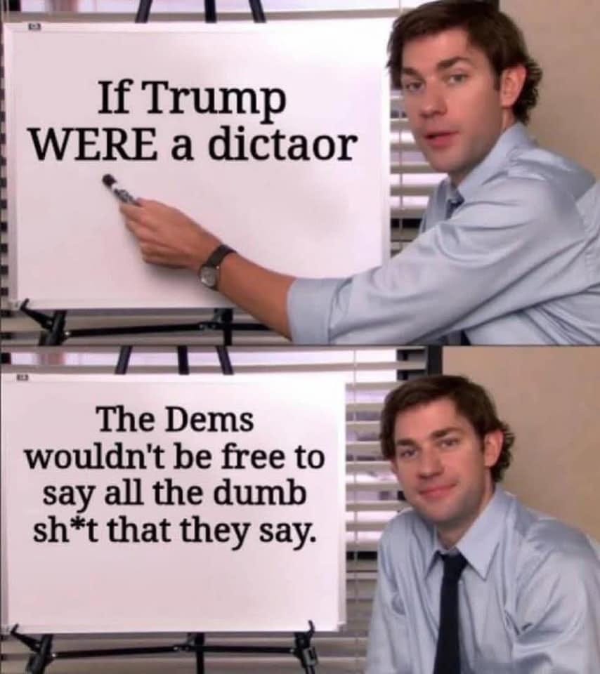 May be an image of 2 people and text that says 'If Trump WERE a dictaor The Dems wouldn't be free to say all the dumb sh *t that they say.'