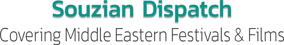 Souzian Dispatch, Covering Middle Eastern Festivals & Films