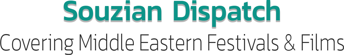 Souzian Dispatch, Covering Middle Eastern Festivals & Films