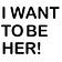 I Want to be Her!