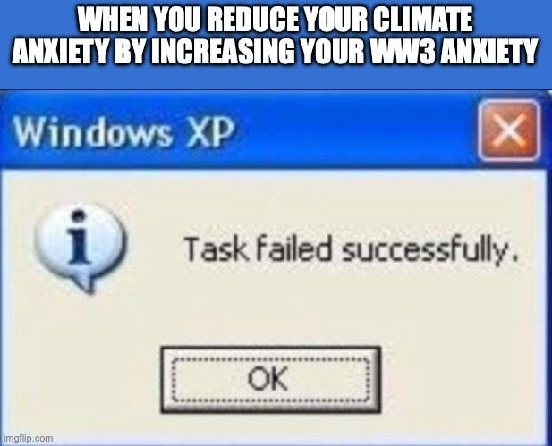 "When you reduce your climate anxiety by increasing your WW3 anxiety" above a Windows XP dialog box reading "Task failed successfully."