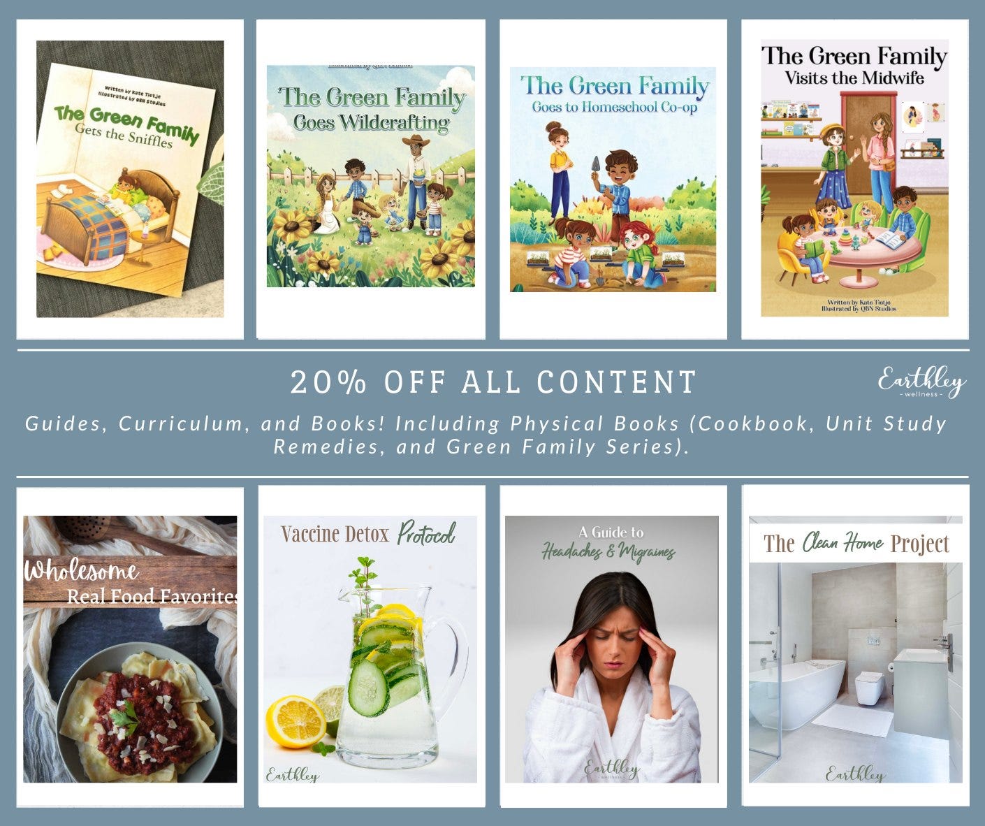 May be a graphic of 5 people and text that says 'The Green Sniffles Family Gets the The Green Family Goes Wilderafting The Green Family Goes Homeschool -op The Green Family Visits the Midwife LA스画 D 20% OFF ALL CONTENT Earthley Guides, Curriculum, and Books! Including Physical Books (Cookbook, Unit Study Remedies, and Green Family Series). Vaccine Detox Protocol wholesome RealFoodFavorites Favorite Guide Headaches Migraines The Clean Home Project Earthley Earthley'