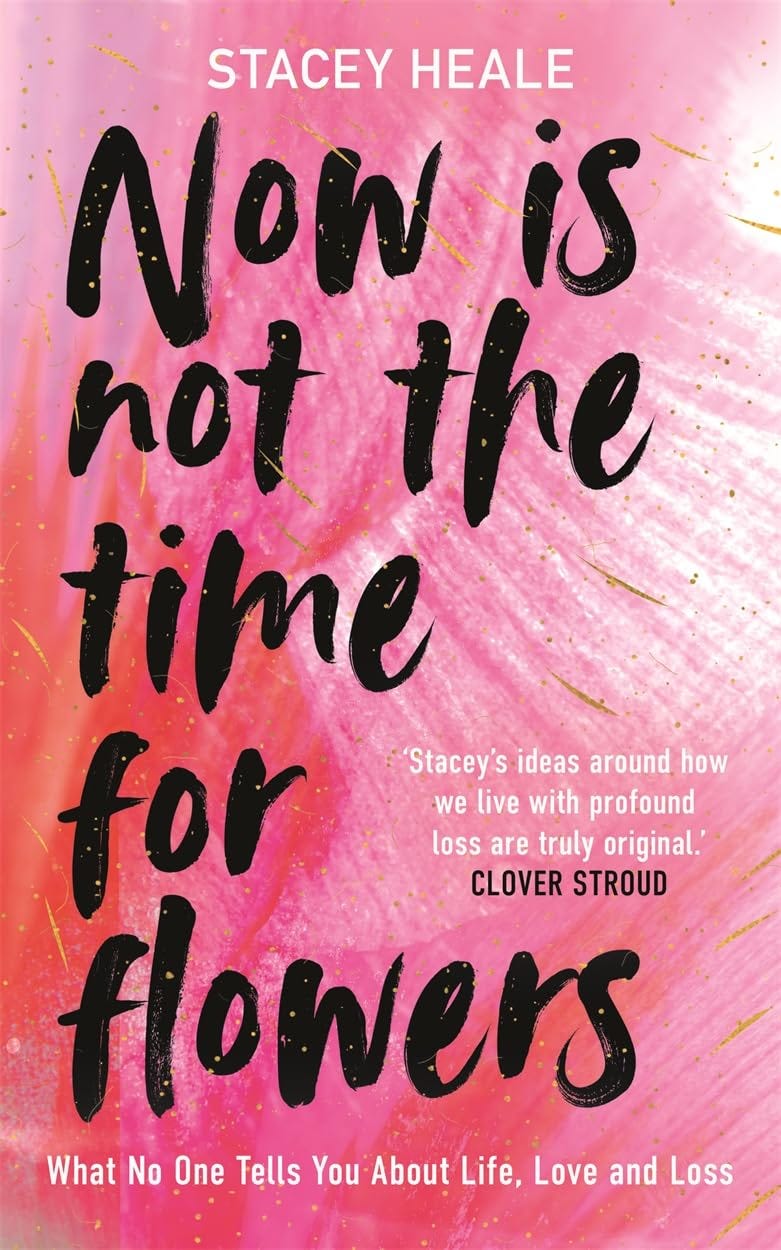 Now is Not the Time for Flowers: What No One Tells You About Life, Love ...