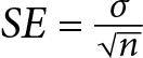 <math xmlns="http://www.w3.org/1998/Math/MathML" display="block"><mrow><mrow><mi>S</mi><mi>E</mi><mo>=</mo><mi>σ</mi><mo>_</mo><mo>√</mo><mo>_</mo><mi>n</mi></mrow></mrow></math>